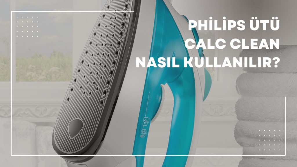 Philips Ütü Calc Clean Nasıl Kullanılır?