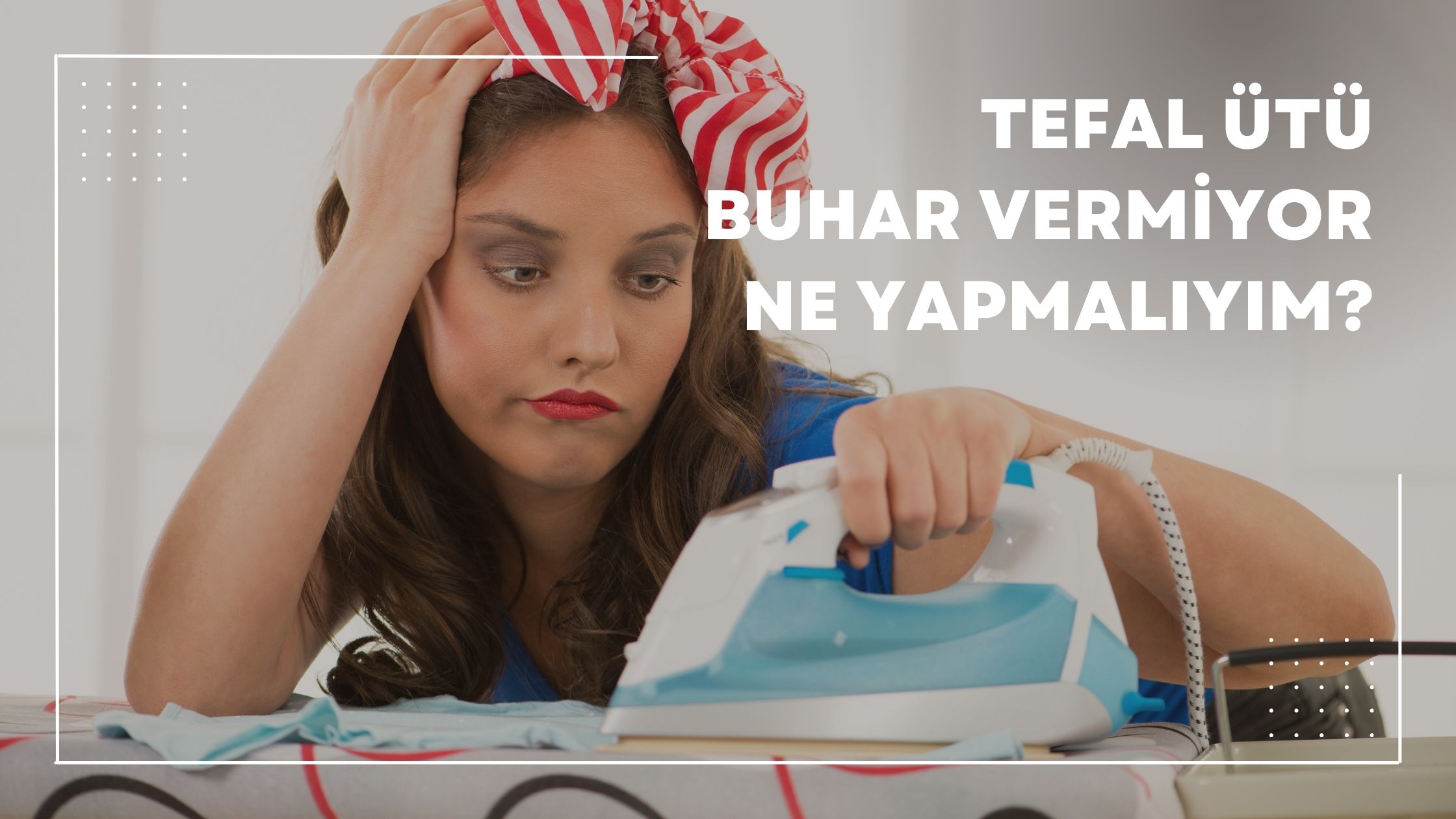 Tefal Ütü Buhar Vermiyor Ne Yapmalıyım