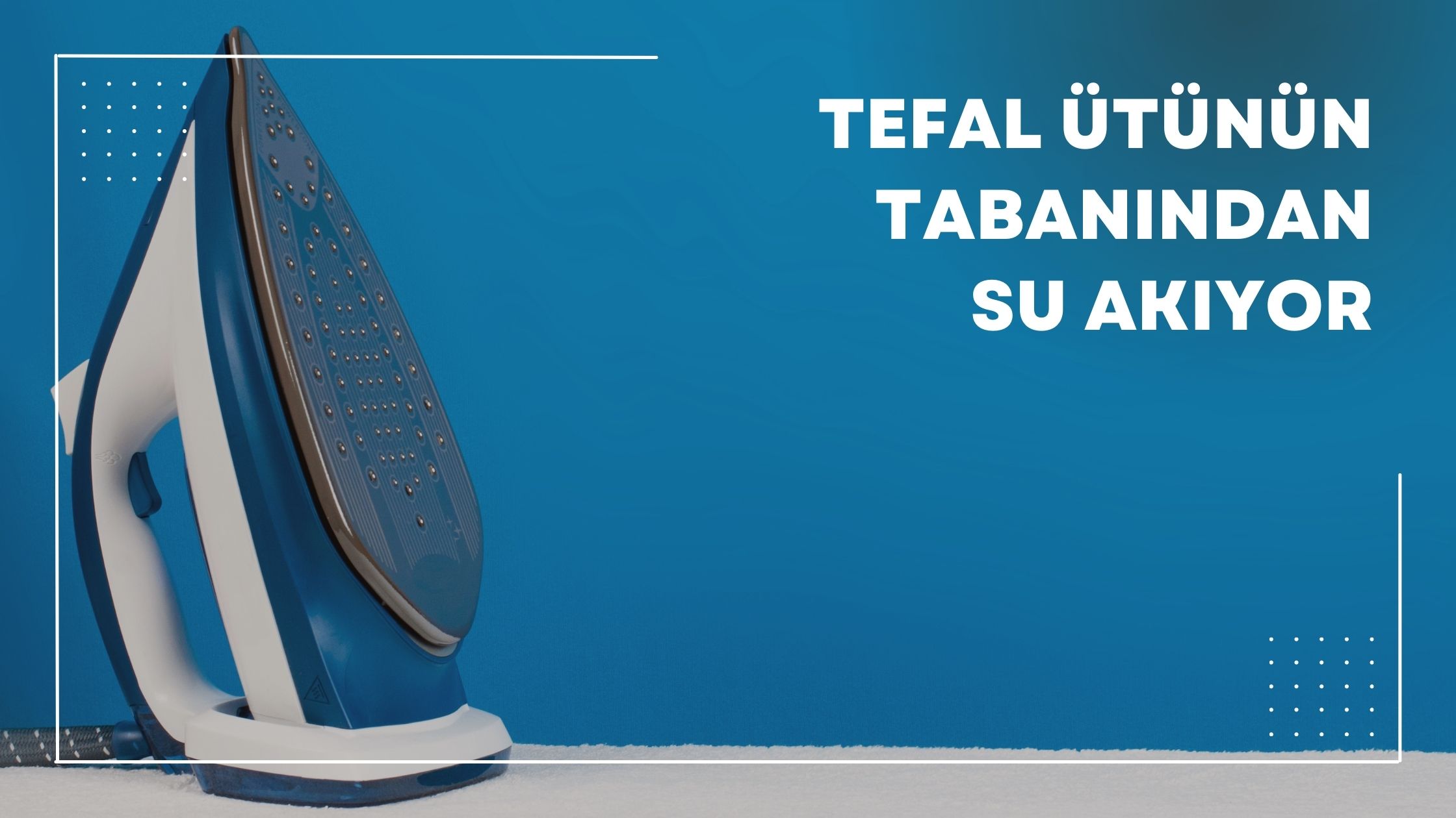 Tefal Ütünün Tabanından Su Akıyor