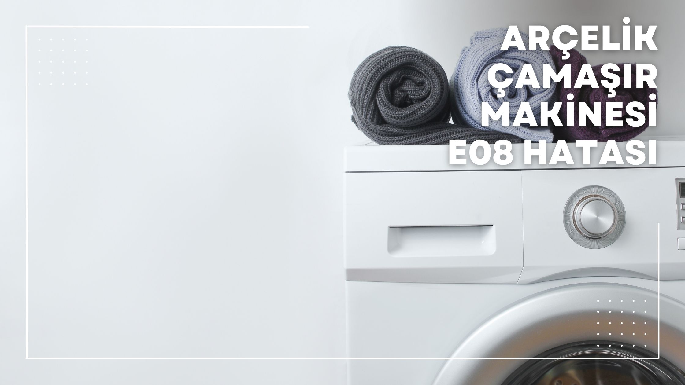 Arçelik Çamaşır Makinesi E08 Hatası