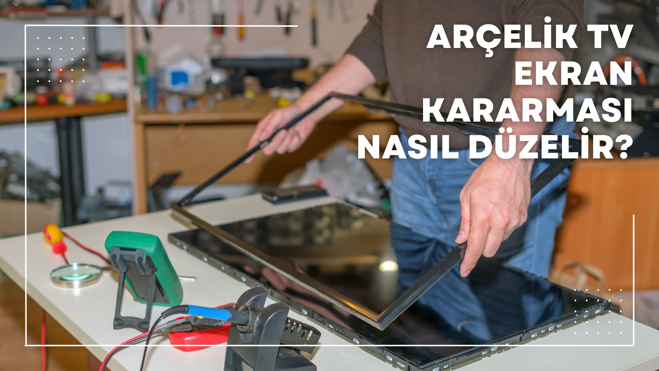 Arçelik Tv Ekran Kararması Nasıl Düzelir?