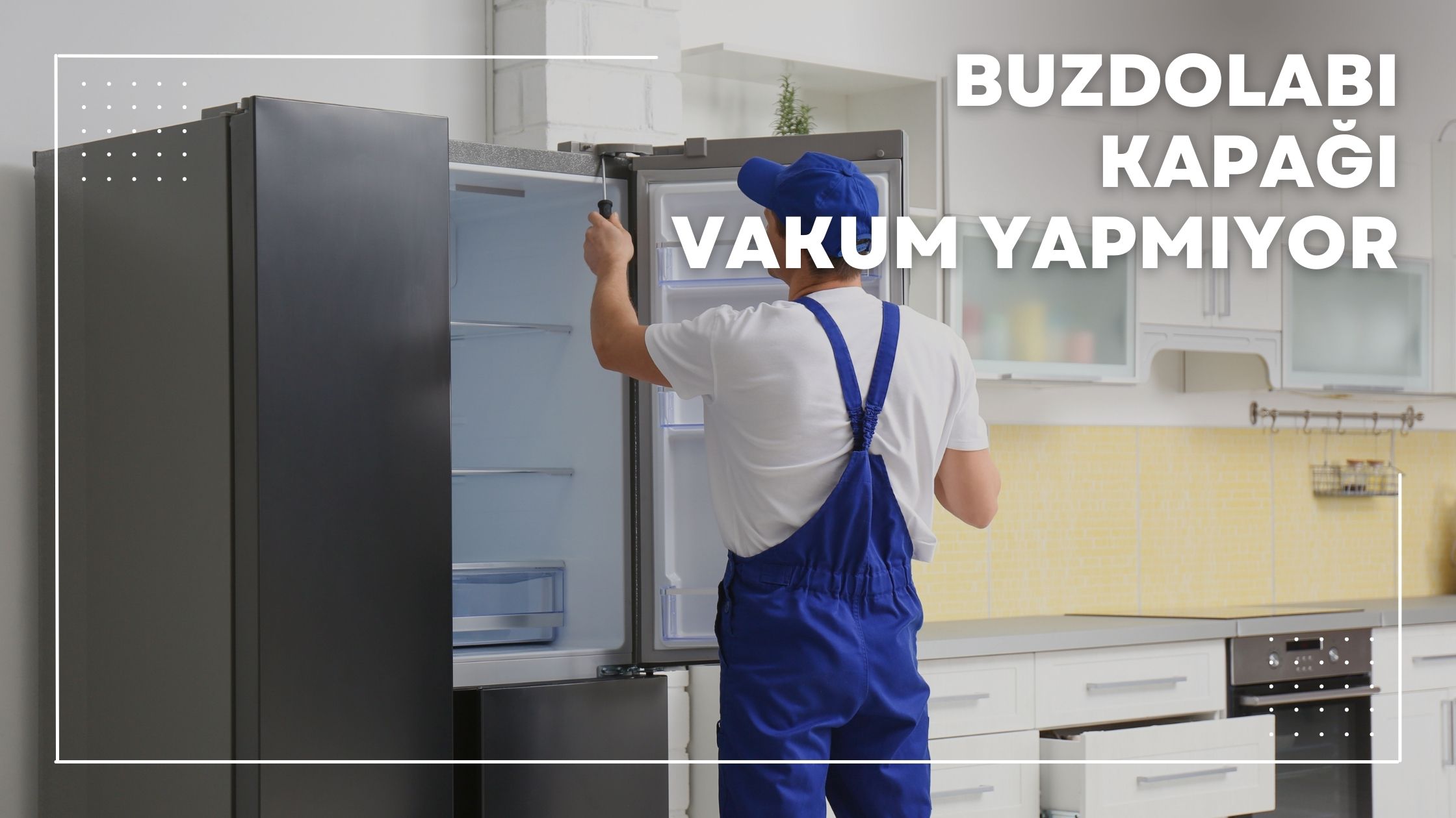 Buzdolabı Kapağı Vakum Yapmıyor