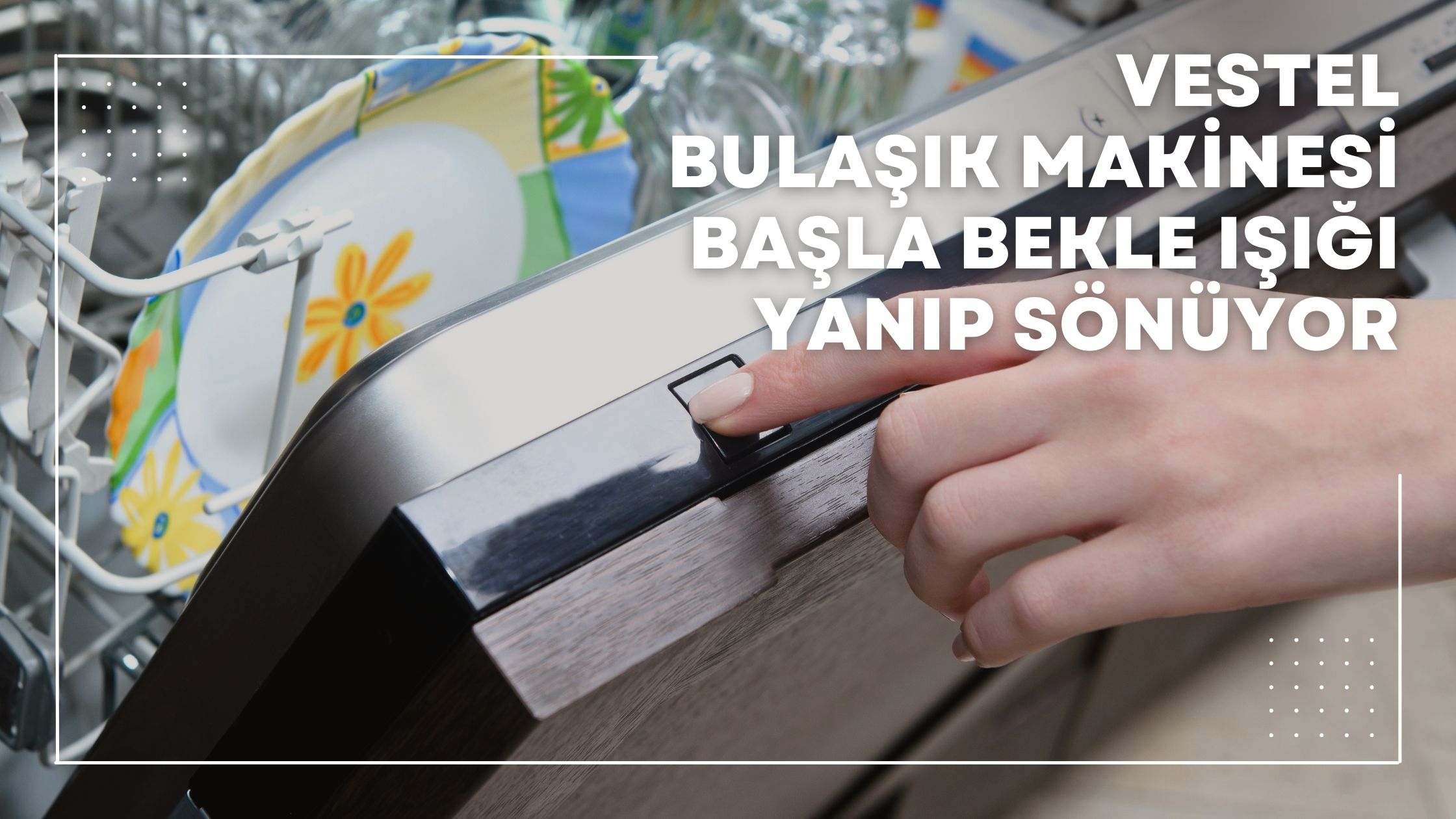 Vestel Bulaşık Makinesi Başla Bekle Işığı Yanıp Sönüyor