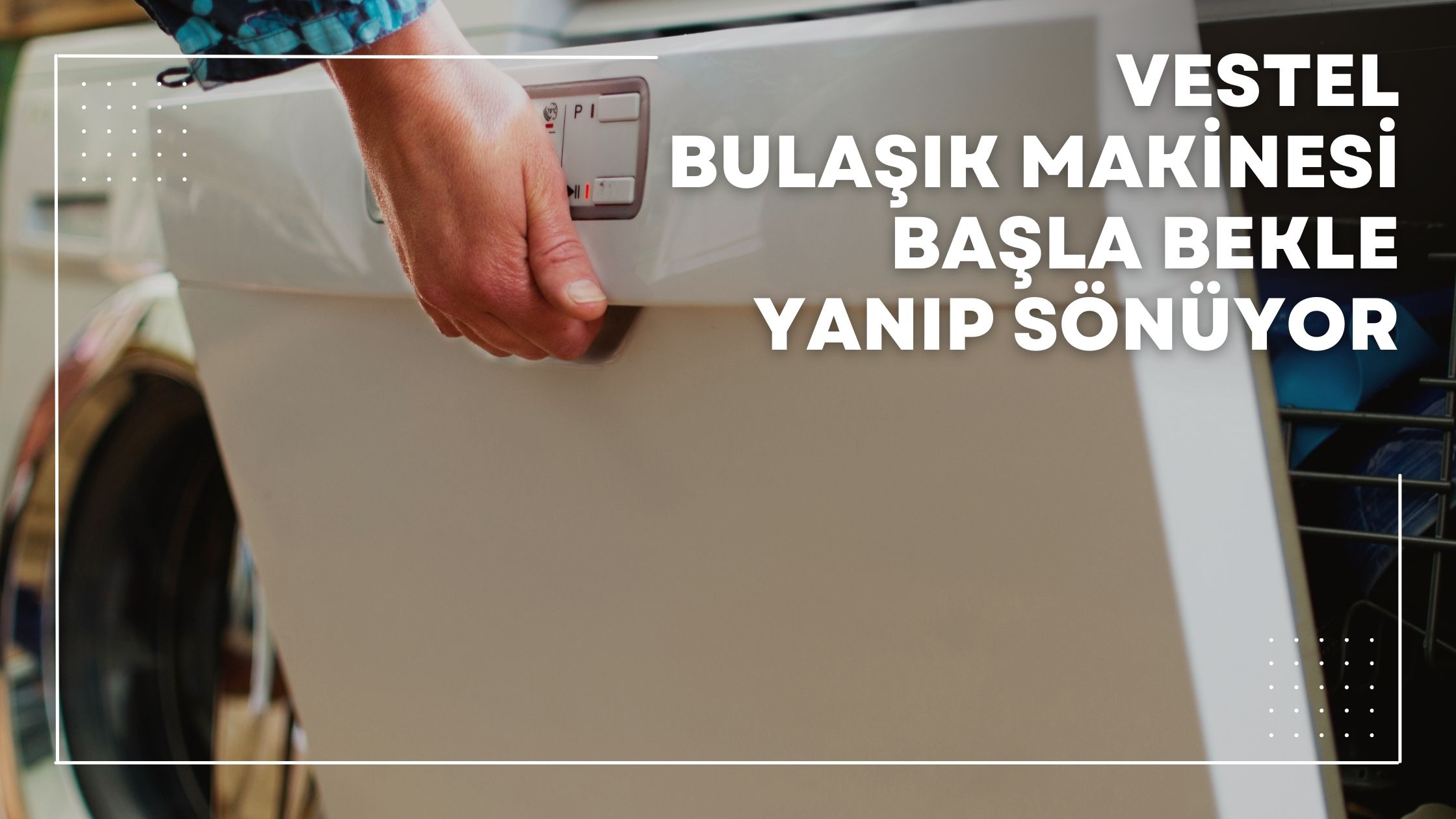 Vestel Bulaşık Makinesi Başla Bekle Yanıp Sönüyor